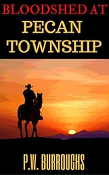 Bloodshed At Pecan's Township: A Texan Western by [Burroughs, P.W.]