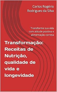 Livro Transformação: Receitas de Nutrição, qualidade de vida e longevidade: Transforme sua vida com atitude positiva e alimentação correta