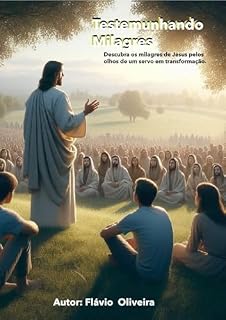 Livro Testemunhando Milagres : A Jornada de Fé e Transformação Pelos Atos de Jesus