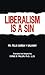Liberalism Is A Sin by Felix Sarda y Salvany, Condé B. Pallen