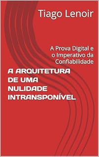 Livro A ARQUITETURA DE UMA NULIDADE INTRANSPONÍVEL: A Prova Digital e o Imperativo da Confiabilidade