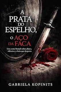 Livro A prata do espelho, o aço da faca: Um conto brutal sobre abuso, silêncio e a fúria que desperta.