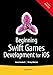 Beginning Swift Games Development for iOS