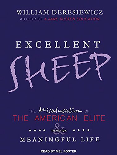 Excellent Sheep The Miseducation Of The American Elite And The Way To A Meaningful Life Deresiewicz William Foster Mel Amazon Com Books