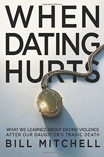 Amazon Com When Dating Hurts What We Learned About Dating Violence After Our Daughter S Tragic Death 9781734253702 Mitchell Bill Books