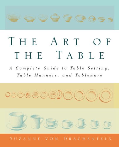 The Art of the Table: A Complete Guide to Table Setting, Table Manners, and Tableware