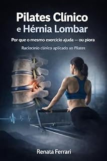 Livro PILATES CLÍNICO E HÉRNIA LOMBAR — Por que o mesmo exercício ajuda ou piora: Raciocínio clínico, decisão e responsabilidade na condução do movimento