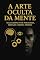 Livro A Arte Oculta da Mente : Guia Completo de Psicologia, Sedução e Defesa Pessoal