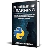 Python Machine Learning: A Deep Dive Into Python Machine Learning and Deep Learning, Using Tensor Flow And Keras: From Beginner To Advance