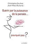 Guérir par la puissance de la pensée... : Pourquoi pas ? by Christophe Druilhet, Jean-Marc Munarriz