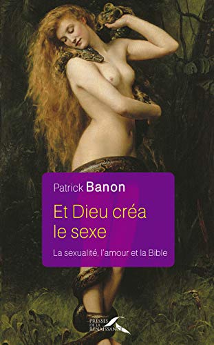 Et Dieu créa le sexe : La sexualité, l'amour et la Bible by Patrick Banon