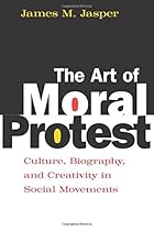 The Art of Moral Protest: Culture, Biography, and Creativity in Social Movements