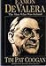 Eamon De Valera: The Man Who Was Ireland by 