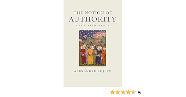 The Notion Of Authority A Brief Presentation Kojeve Alexandre Weslati Hager 9781781680957 Amazon Com Books