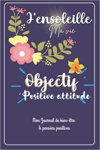 J Ensoleille Ma Vie Objectif Positive Attitude Mon Journal De Bien Etre Et Pensees Positives Carnet Pour Cultiver La Pensee Positive Le Bien En Soi Citations Inspirantes Coloriage