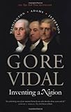 Front cover for the book Inventing a Nation: Washington, Adams, Jefferson by Gore Vidal
