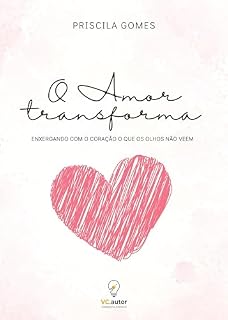 Livro O amor transforma : Enxergando com o coração o que os olhos não veem