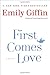 First Comes Love: A Novel - Book by Emily Giffin