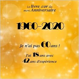 Le Livre D Or De Mon Anniversaire 1960 Je N Ai Pas 60 Ans J Ai 18 Ans Avec 42 Ans D Experience Joyeux Anniversaire 60 Ans 100 Pages Format Carre 21 59 X 21