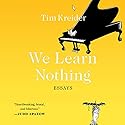 We Learn Nothing: Essays Audiobook by Tim Kreider Narrated by Tim Kreider