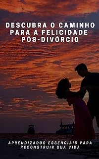 Livro Descubra o caminho para a felicidade pós-divórcio: Aprendizados essenciais para reconstruir sua vida