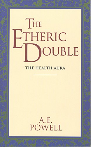 The Etheric Double: The Health Aura of Man (Theosophical Classics Series) by A E Powell
