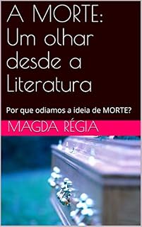 Livro A MORTE: Um olhar desde a Literatura: Por que odiamos a ideia de MORTE?