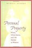 Personal Property: Wives, White Slaves, and the Market in Women by Professor Margit Stange