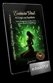 Livro A Essência Vital: O Corpo em Equilíbrio: Onde o Renascimento encontra o Foco e a Alma encontra o Equilíbrio. (Trilogia Renascer Livro 3)