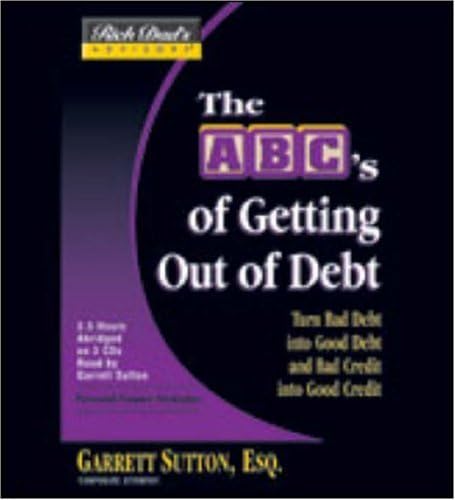 Rich Dad's Advisors: The ABCs Getting Out Of Debt: Turn Bad Debt into Good Debt and Bad Credit into Good Credit
