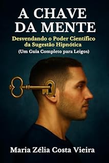 Livro A Chave da Mente : Desvendando o Poder Científico da Sugestão Hipnótica ( Um Guia Completo para Leigos )