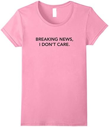 Womens Breaking News, I Don't Care. T-shrts Medium Pink