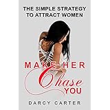 Make Her Chase You: The Simple Strategy to Attract Women