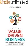 The Value Driven Business: The Simple Strategy To Create A Business You Love