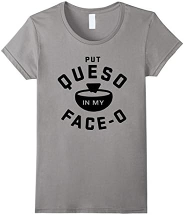 Women's Put Queso In My Face O Funny Women Shirt Medium Slate