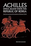 Achilles Once Again Visits the Republic of Korea: An unconventional translation of Homer's Iliad by 
