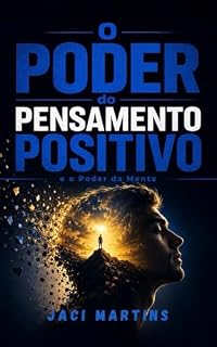 Livro O Poder do Pensamento Positivo e o Poder da Mente: Transformando Desafios em Oportunidades através da Força Mental