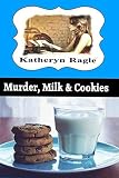 Murder, Milk & Cookies: Katie Wynmore Cozy Mystery Series Vol. 2 by Katheryn Ragle