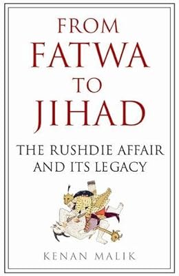 From Fatwa To Jihad How The World Changed The Satanic Verses To Charlie Hebdo Amazon Co Uk Malik Kenan 9781843548232 Books