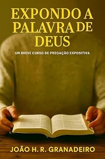 Livro Expondo a Palavra de Deus: Um breve curso de Pregação Expositiva
