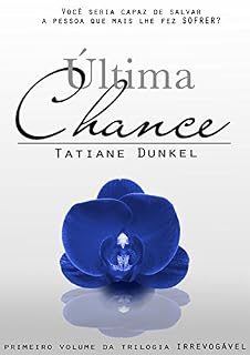 Livro Última Chance: Você seria capaz de salvar a pessoa que mais lhe fez sofrer? (Irrevogável Livro 1)