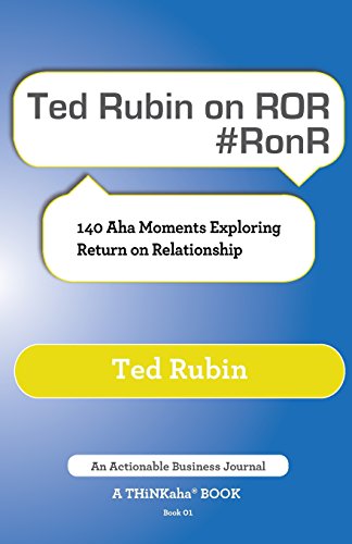 Download Ted Rubin on Ror #Ronr: 140 AHA Moments Exploring Return on Relationship