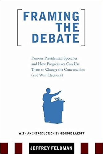 Framing The Debate Famous Presidential Speeches And How Progressives Can Use Them To Change The Conversation And Win Elections Feldman Jeffrey Lakoff George 9780977197293 Amazon Com Books