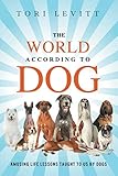 The World According to Dog: Amusing Life Lessons Taught To Us By Dogs The World According to Dog: Amusing Life Lessons Taught To Us By Dogs