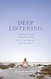Deep Listening: A Healing Practice to Calm Your Body, Clear Your Mind, and Open Your Heart by Jillian Pransky, Jessica Wolf