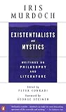 Existentialists and Mystics: Writings on Philosophy and Literature by Iris Murdoch