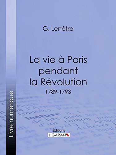 La vie à Paris pendant la Révolution: 1789-1793 (French Edition) La vie à Paris pendant la Révolution: 1789-1793 (French Edition)