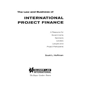The Law and Business of International Project Finance, A Resource for Governments, Sponsors, Lenders, Lawyers, and Project Participants
