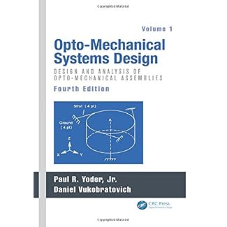 Opto-Mechanical Systems Design, Volume 1: Design and Analysis of Opto-Mechanical Assemblies