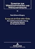 Image de Europa als ein Club voller Clubs: Eine clubtheoretische Betrachtung des politischen Systems der Europäischen Union (Schriften zur Wirtschaftstheorie